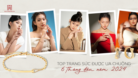 Top Trang Sức Được Ưa Chuộng 6 Tháng Đầu Năm 2024