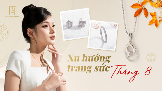 Xu Hướng Trang Sức Tháng 8: Lựa Chọn Phù Hợp Cho Tiết Trời Thu Nóng